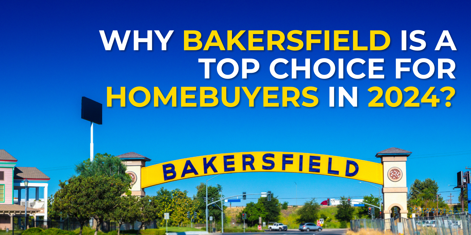 Why Bakersfield is a Top Choice for Homebuyers in 2024