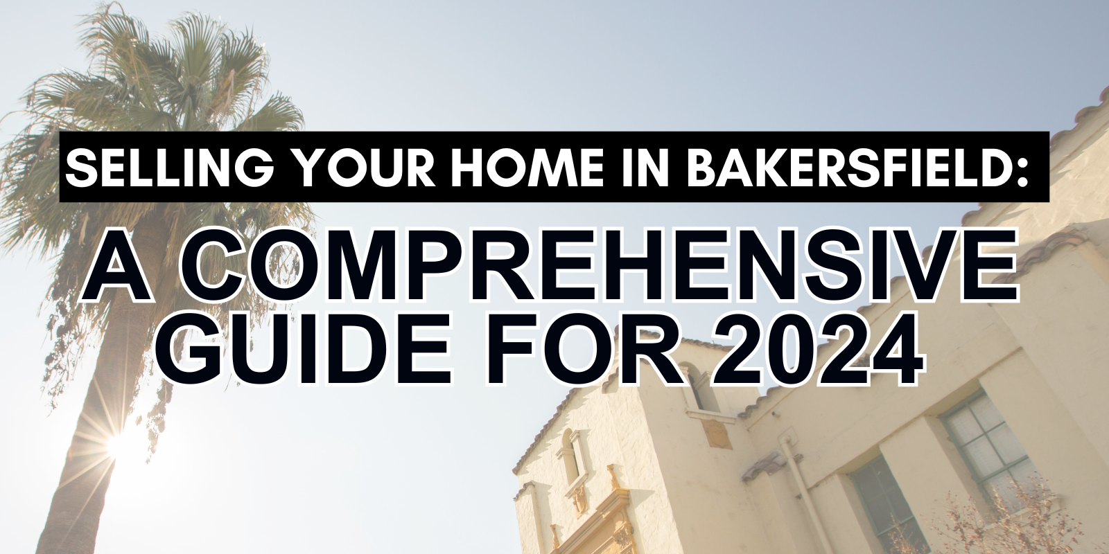 Selling Your Home in Bakersfield: A Comprehensive Guide for 2024