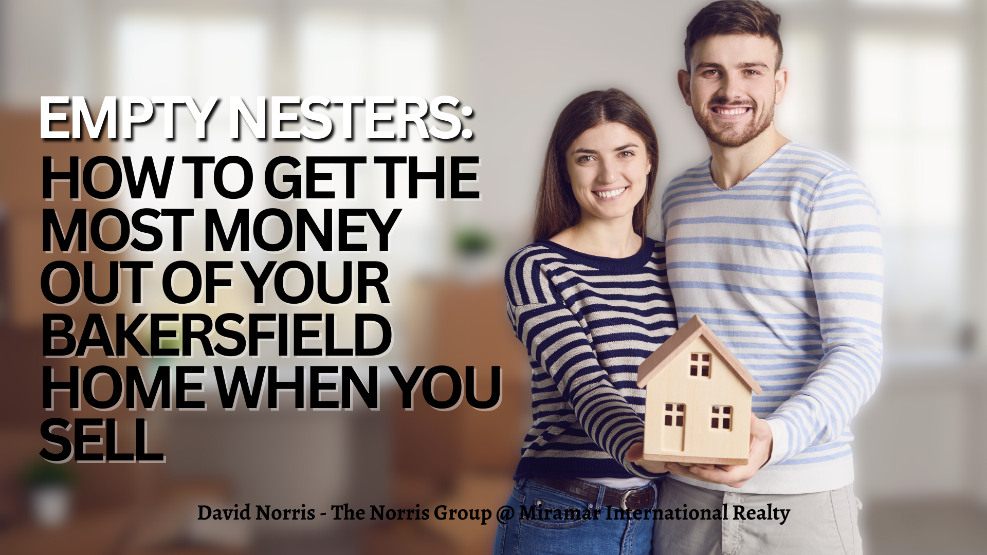 EMPTY NESTERS: How to Get the Most Money Out of Your Bakersfield Home When You Sell