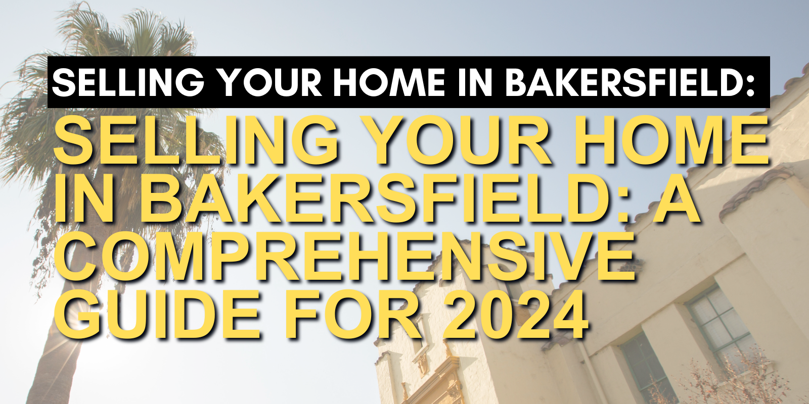 Selling Your Home in Bakersfield: A Comprehensive Guide for 2024